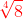 {\color{Red} \sqrt[4]{8}}